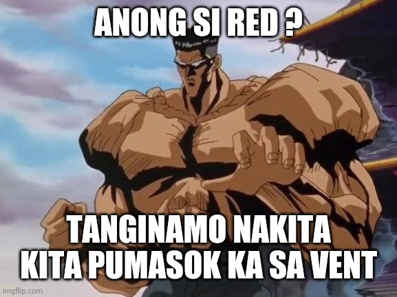 Taguro | ANONG SI RED ? TANGINAMO NAKITA KITA PUMASOK KA SA VENT | image tagged in taguro | made w/ Imgflip meme maker