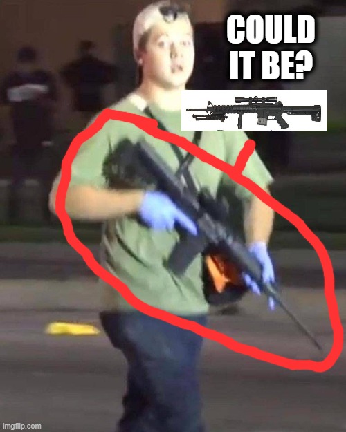 Armed and Dangerous | COULD IT BE? | image tagged in kenosha,wisconsin,shooting,ar-15 | made w/ Imgflip meme maker