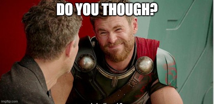 Thor is he though | DO YOU THOUGH? | image tagged in thor is he though | made w/ Imgflip meme maker