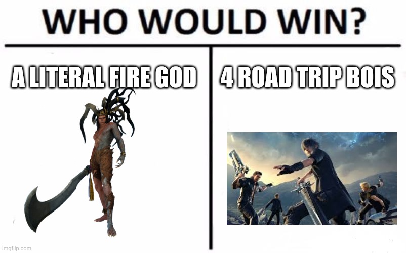 Who Would Win? | A LITERAL FIRE GOD; 4 ROAD TRIP BOIS | image tagged in memes,who would win,final fantasy xv | made w/ Imgflip meme maker