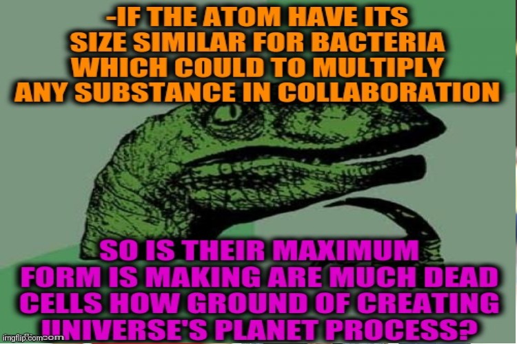 -Planet is around mystery cause out of space. | image tagged in philosoraptor,planet earth from space,bacteria,small fact frog,not sure if,this is beyond science | made w/ Imgflip meme maker
