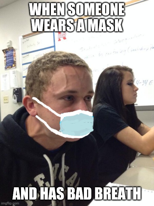 Hold fart | WHEN SOMEONE WEARS A MASK; AND HAS BAD BREATH | image tagged in hold fart,bad breath,covid-19 | made w/ Imgflip meme maker