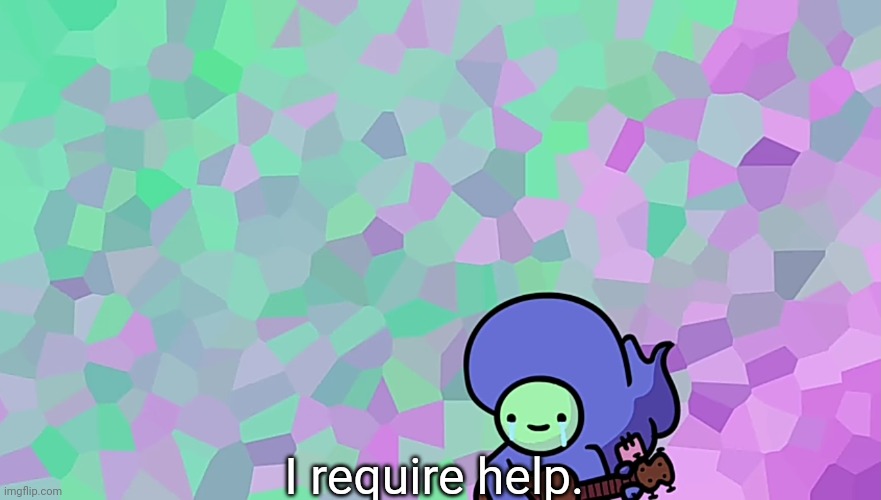 I require help | I require help. | image tagged in custom template,new template | made w/ Imgflip meme maker