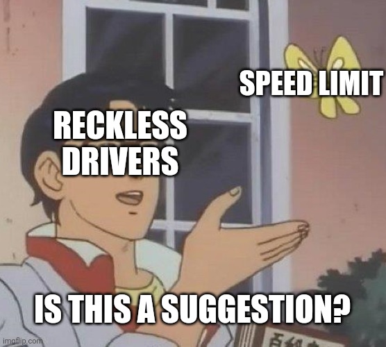 Is This A Pigeon Meme | SPEED LIMIT; RECKLESS DRIVERS; IS THIS A SUGGESTION? | image tagged in memes,is this a pigeon | made w/ Imgflip meme maker