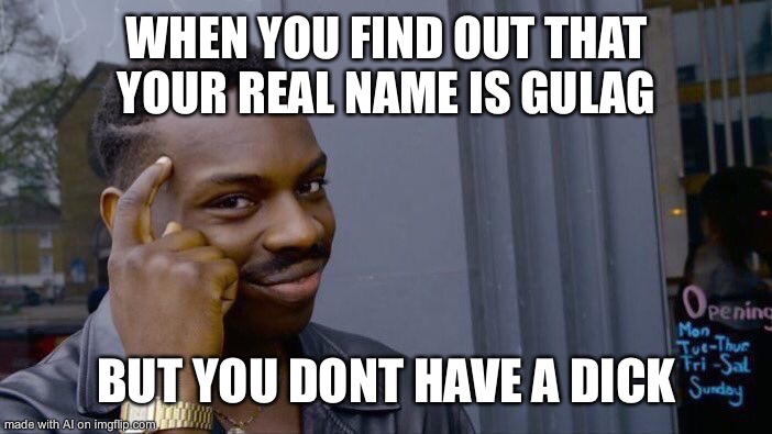 revelations | WHEN YOU FIND OUT THAT YOUR REAL NAME IS GULAG; BUT YOU DONT HAVE A DICK | image tagged in memes,roll safe think about it | made w/ Imgflip meme maker