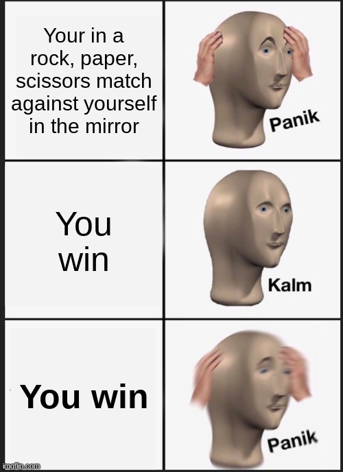 Wait... | Your in a rock, paper, scissors match against yourself in the mirror; You win; You win | image tagged in memes,panik kalm panik | made w/ Imgflip meme maker