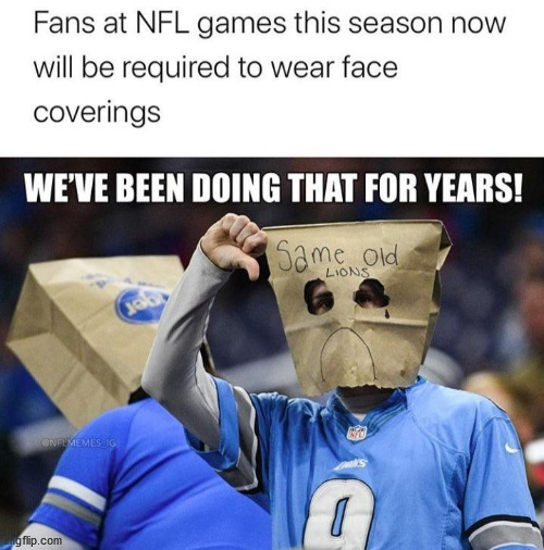 They will not be allowed at games until November. | image tagged in detroit lions,looser | made w/ Imgflip meme maker