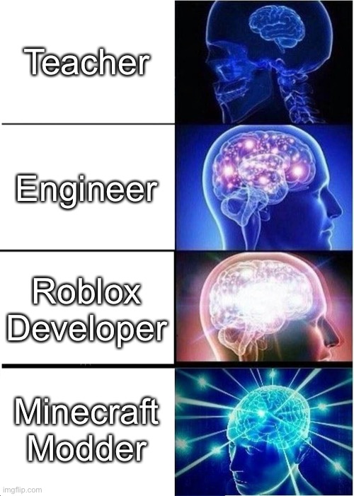 Perfect Jobs | Teacher; Engineer; Roblox Developer; Minecraft Modder | image tagged in memes,expanding brain | made w/ Imgflip meme maker