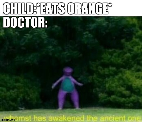 an apple a day keeps the dude with syringes away..........dammit you ate all the apples!!!! | CHILD:*EATS ORANGE*
DOCTOR: | image tagged in whomst has awakened the ancient one | made w/ Imgflip meme maker