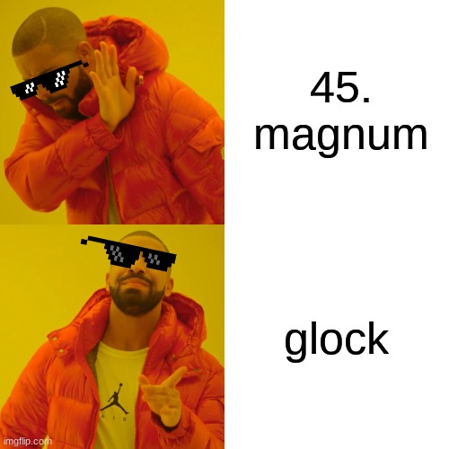 Drake Hotline Bling | 45. magnum; glock | image tagged in memes,drake hotline bling | made w/ Imgflip meme maker