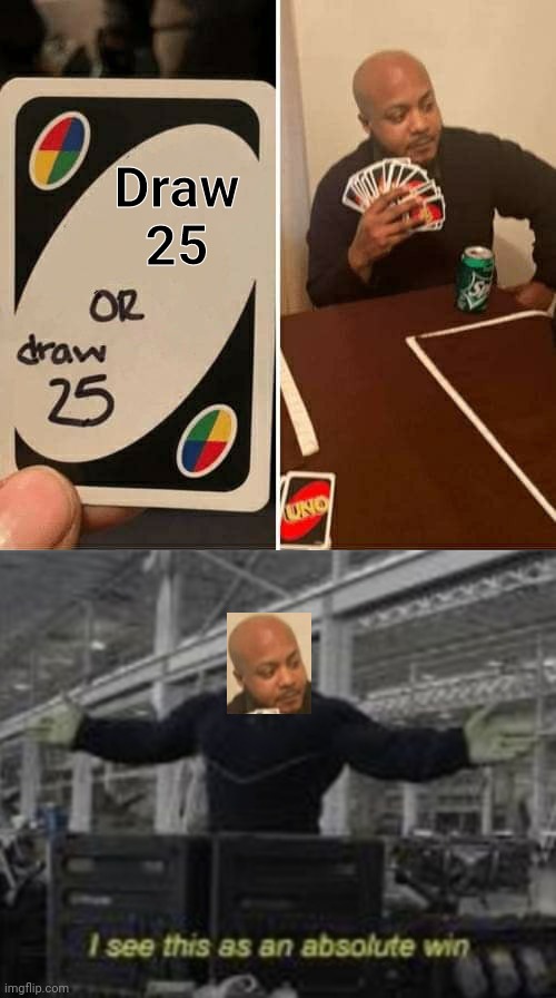 Draw 25 | image tagged in memes,uno draw 25 cards | made w/ Imgflip meme maker