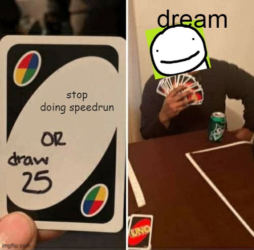 UNO Draw 25 Cards Meme | dream; stop doing speedrun | image tagged in memes,uno draw 25 cards | made w/ Imgflip meme maker