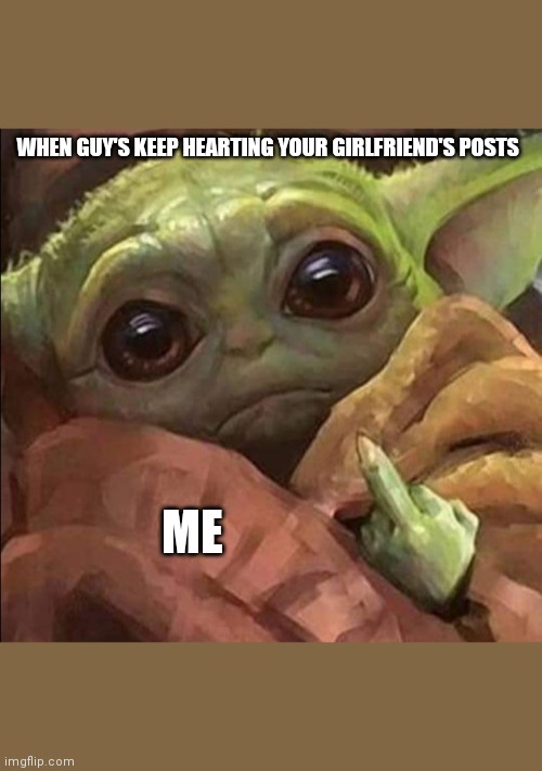 WHEN GUY'S KEEP HEARTING YOUR GIRLFRIEND'S POSTS; ME | made w/ Imgflip meme maker