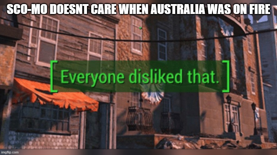 2019 | SCO-MO DOESNT CARE WHEN AUSTRALIA WAS ON FIRE | image tagged in fallout 4 everyone disliked that,sco-mo | made w/ Imgflip meme maker