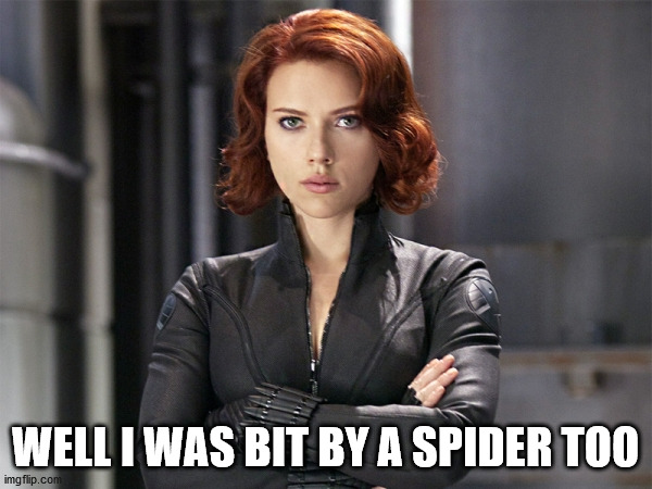 Was she bit by a Black Widow spider? | WELL I WAS BIT BY A SPIDER TOO | image tagged in black widow - not impressed | made w/ Imgflip meme maker