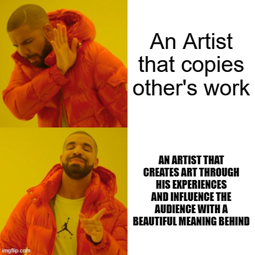 RESPECTART | An Artist that copies other's work; AN ARTIST THAT CREATES ART THROUGH HIS EXPERIENCES AND INFLUENCE THE AUDIENCE WITH A BEAUTIFUL MEANING BEHIND | image tagged in memes,drake hotline bling | made w/ Imgflip meme maker