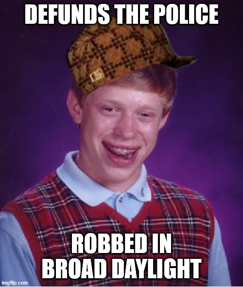 Karma | DEFUNDS THE POLICE; ROBBED IN BROAD DAYLIGHT | image tagged in memes,bad luck brian,defund the police,blm,scumbag,karma | made w/ Imgflip meme maker