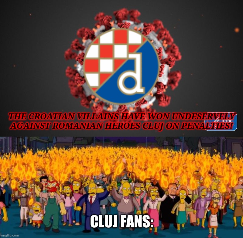 Cluj vs Dinamo Zagreb: Aftermath | THE CROATIAN VILLAINS HAVE WON UNDESERVELY AGAINST ROMANIAN HEROES CLUJ ON PENALTIES! CLUJ FANS: | image tagged in covid 19,coronavirus,covid-19,cfr cluj,dinamo zagreb,covidiots | made w/ Imgflip meme maker