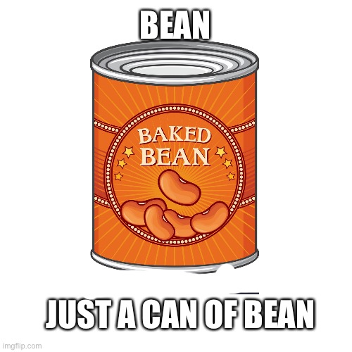 White | BEAN; JUST A CAN OF BEAN | image tagged in white | made w/ Imgflip meme maker