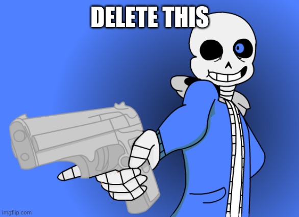 Sans gun | DELETE THIS | image tagged in sans gun | made w/ Imgflip meme maker