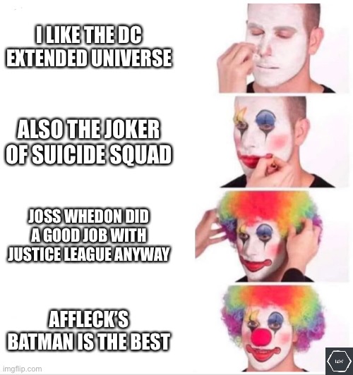 The DCEU is a ****... | I LIKE THE DC EXTENDED UNIVERSE; ALSO THE JOKER OF SUICIDE SQUAD; JOSS WHEDON DID A GOOD JOB WITH JUSTICE LEAGUE ANYWAY; AFFLECK’S BATMAN IS THE BEST | image tagged in clown applying makeup,clown,dc,movies,justice league,suicide squad | made w/ Imgflip meme maker