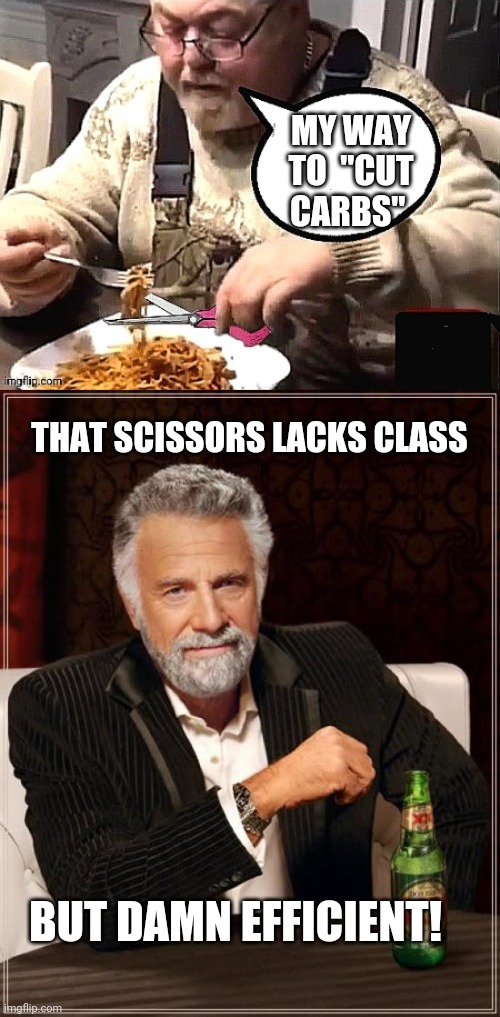 Scissors Spaghetti | MY WAY TO  "CUT CARBS"; THAT SCISSORS LACKS CLASS; BUT DAMN EFFICIENT! | image tagged in memes,the most interesting man in the world,spaghetti,scissors,carbs,fat guy | made w/ Imgflip meme maker