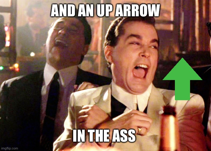 Good Fellas Hilarious Meme | AND AN UP ARROW IN THE ASS | image tagged in memes,good fellas hilarious | made w/ Imgflip meme maker