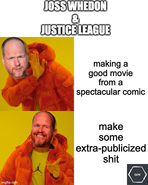 Joss Whedon & Justice League | JOSS WHEDON
 & 
JUSTICE LEAGUE; making a good movie from a spectacular comic; make some extra-publicized shit | image tagged in memes,drake hotline bling | made w/ Imgflip meme maker