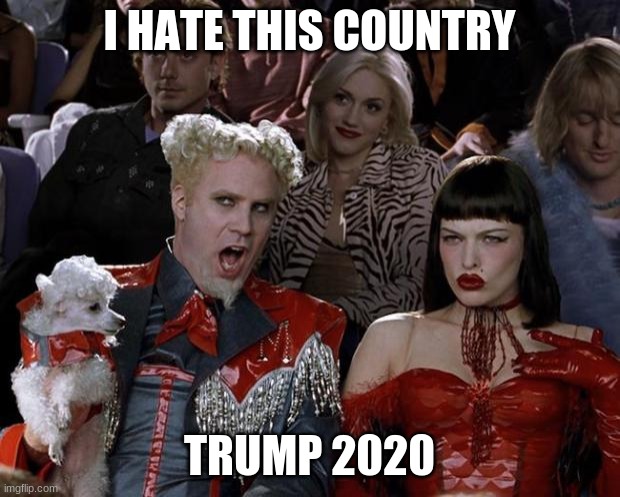 trump 2020 | I HATE THIS COUNTRY; TRUMP 2020 | image tagged in memes,mugatu so hot right now | made w/ Imgflip meme maker