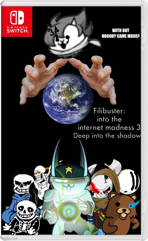 Deep into the shadows | WITH BUT NOBODY CAME MODE? 34; Filibuster: into the internet madness 3; Deep into the shadow | image tagged in nintendo switch,memes,funny,crossover,nintendo,rule 34 | made w/ Imgflip meme maker