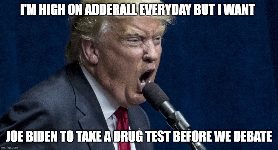 Gas lighting | I'M HIGH ON ADDERALL EVERYDAY BUT I WANT; JOE BIDEN TO TAKE A DRUG TEST BEFORE WE DEBATE | image tagged in heavy metal | made w/ Imgflip meme maker