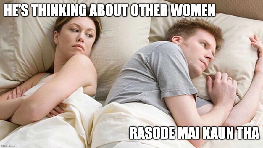 Rasode mai kaun tha | HE'S THINKING ABOUT OTHER WOMEN; RASODE MAI KAUN THA | image tagged in i bet he's thinking about other women | made w/ Imgflip meme maker
