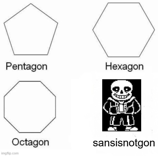 Pentagon Hexagon Octagon | sansisnotgon | image tagged in memes,pentagon hexagon octagon,sans,sans undertale,undertale | made w/ Imgflip meme maker