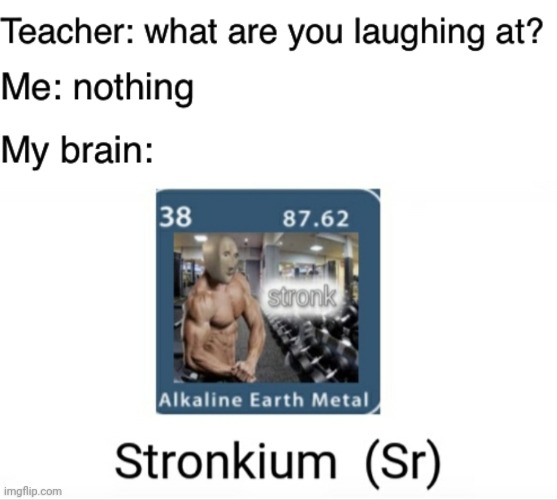 Meme man is stronk and on the periodic table | image tagged in teacher what are you laughing at,memes,funny memes,funny meme,meme man,stronks | made w/ Imgflip meme maker