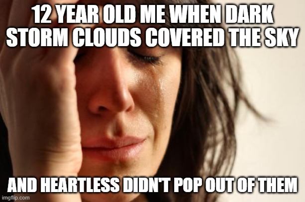 First World Problems | 12 YEAR OLD ME WHEN DARK STORM CLOUDS COVERED THE SKY; AND HEARTLESS DIDN'T POP OUT OF THEM | image tagged in memes,first world problems,kingdom hearts,heartless,final fantasy | made w/ Imgflip meme maker