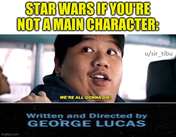 were all going to die | STAR WARS IF YOU'RE NOT A MAIN CHARACTER: | image tagged in were all going to die | made w/ Imgflip meme maker