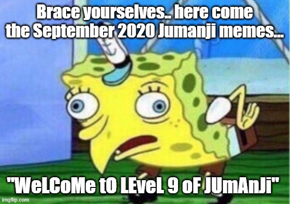 Just quit with the Jumanji memes | Brace yourselves.. here come the September 2020 Jumanji memes... "WeLCoMe tO LEveL 9 oF JUmAnJi" | image tagged in memes,mocking spongebob | made w/ Imgflip meme maker