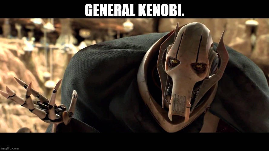 general kenobi | GENERAL KENOBI. | image tagged in general kenobi | made w/ Imgflip meme maker