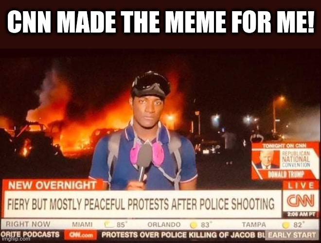 These idiots! | CNN MADE THE MEME FOR ME! | image tagged in memes,stupid liberals,cnn fake news,riots and looting,mostly peaceful protests | made w/ Imgflip meme maker
