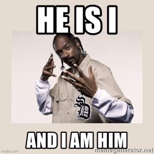 Snoop Dogg he is I and I am him | image tagged in snoop dogg he is i and i am him | made w/ Imgflip meme maker