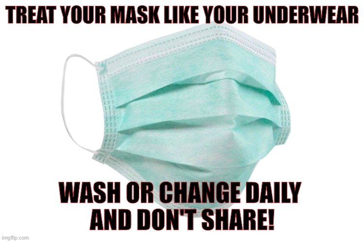 Wash it or change it | TREAT YOUR MASK LIKE YOUR UNDERWEAR; WASH OR CHANGE DAILY 
AND DON'T SHARE! | image tagged in face mask | made w/ Imgflip meme maker