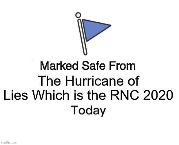 Hurricane of Lies | The Hurricane of Lies Which is the RNC 2020 | image tagged in marked safe from,rnc convention,hurricane | made w/ Imgflip meme maker