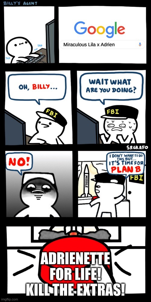 made this while doing schoolwork. i need help. | Miraculous Lila x Adrien; ADRIENETTE FOR LIFE! KILL THE EXTRAS! | image tagged in billy s fbi agent plan b | made w/ Imgflip meme maker