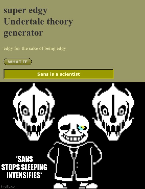 Scientist Sans!!!! | *SANS STOPS SLEEPING INTENSIFIES* | image tagged in memes,funny,sans,scientist,undertale,theme song | made w/ Imgflip meme maker