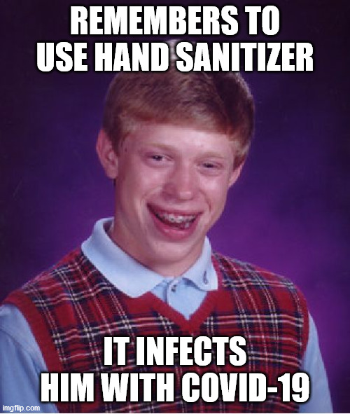 Bad Luck Brian Meme | REMEMBERS TO USE HAND SANITIZER; IT INFECTS HIM WITH COVID-19 | image tagged in memes,bad luck brian,covid-19,coronavirus | made w/ Imgflip meme maker