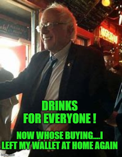 NOW WHOSE BUYING....I LEFT MY WALLET AT HOME AGAIN DRINKS FOR EVERYONE ! | made w/ Imgflip meme maker