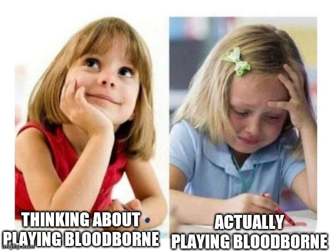 Bloodborne be like | ACTUALLY PLAYING BLOODBORNE; THINKING ABOUT PLAYING BLOODBORNE | image tagged in thinking vs doing,bloodborne,video games,gaming,dark souls,soulsborne | made w/ Imgflip meme maker