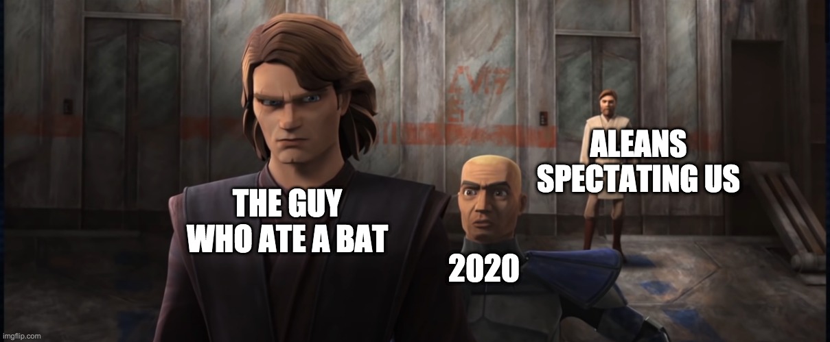 ALIENS SPECTATING US; THE GUY WHO ATE A BAT; 2020 | image tagged in star wars | made w/ Imgflip meme maker