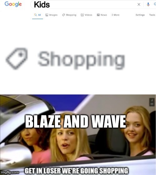 AAAAAAAAA | Kids; BLAZE AND WAVE | image tagged in google search shopping | made w/ Imgflip meme maker