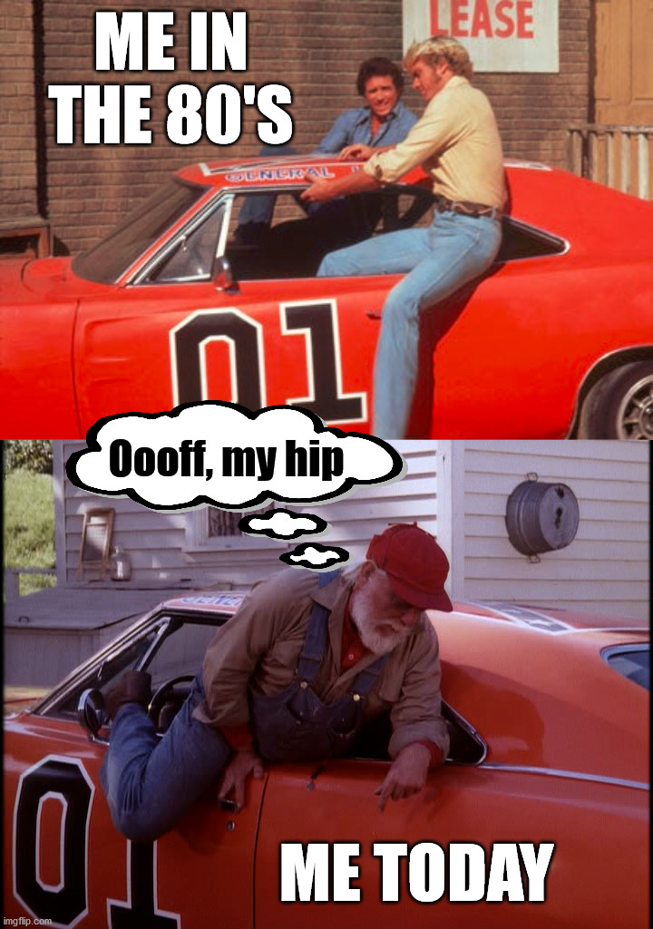 It is always my hip. | ME IN THE 80'S; Oooff, my hip; ME TODAY | image tagged in getting old | made w/ Imgflip meme maker